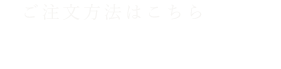 ご注文方法はこちら